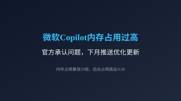 微软承认Copilot内存占用过高问题，计划下月推送优化更新